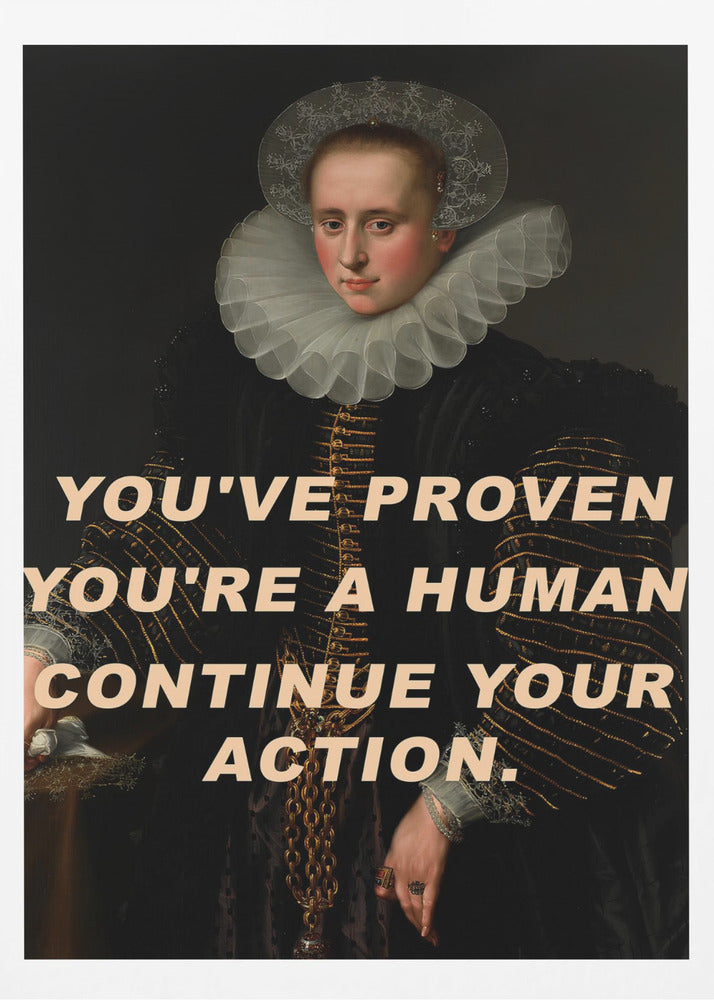 Du har bevisat att du är en människa. Fortsätt med din handling. | Poster